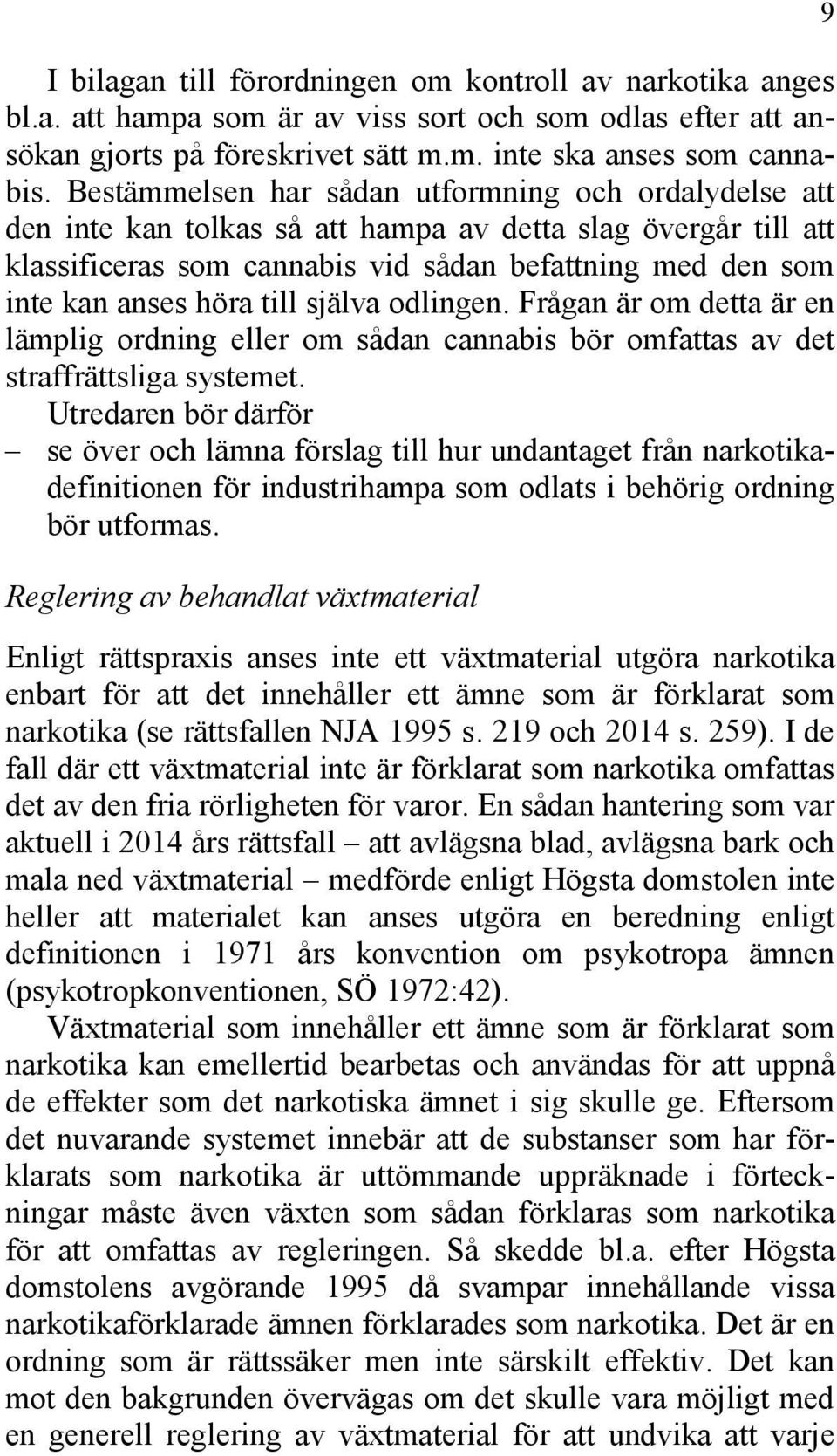 till själva odlingen. Frågan är om detta är en lämplig ordning eller om sådan cannabis bör omfattas av det straffrättsliga systemet.