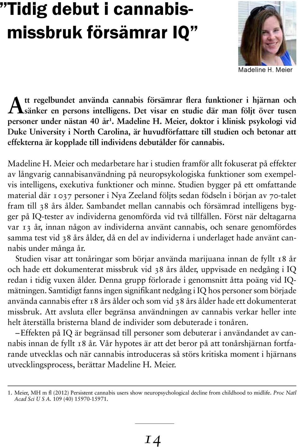 Meier, doktor i klinisk psykologi vid Duke University i North Carolina, är huvudförfattare till studien och betonar att effekterna är kopplade till individens debutålder för cannabis. Madeline H.