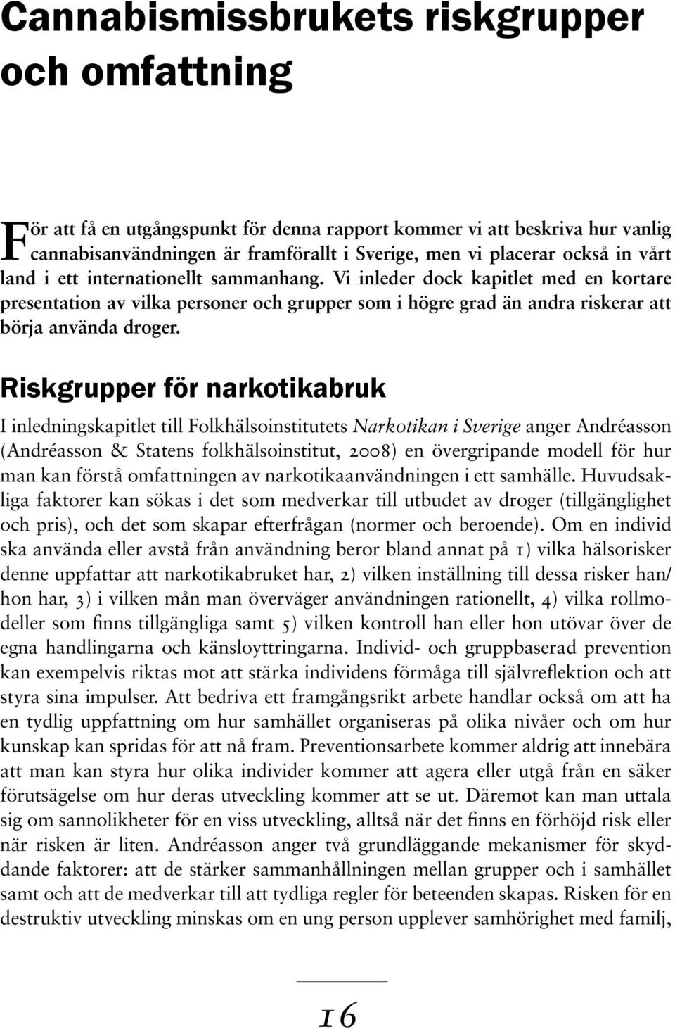 Riskgrupper för narkotikabruk I inledningskapitlet till Folkhälsoinstitutets Narkotikan i Sverige anger Andréasson (Andréasson & Statens folkhälsoinstitut, 2008) en övergripande modell för hur man