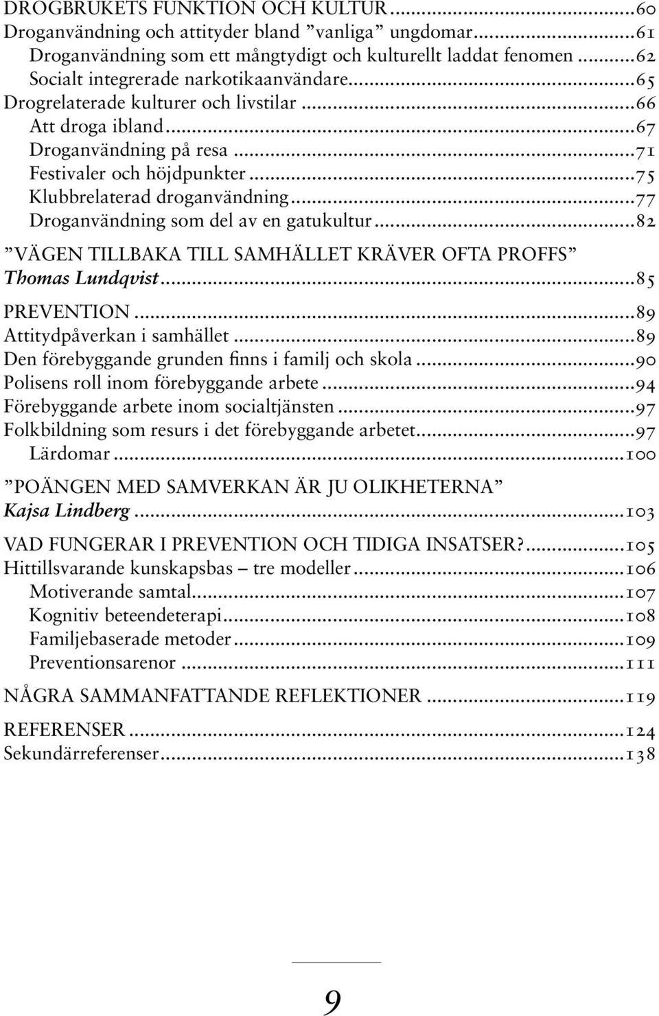 ..77 Droganvändning som del av en gatukultur...82 Vägen tillbaka till samhället kräver ofta proffs Thomas Lundqvist...85 Prevention...89 Attitydpåverkan i samhället.