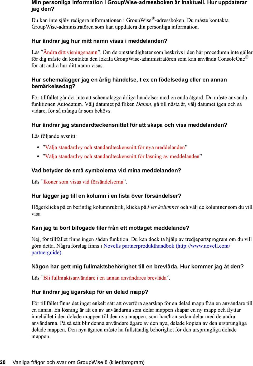 Om de omständigheter som beskrivs i den här proceduren inte gäller för dig måste du kontakta den lokala GroupWise-administratören som kan använda ConsoleOne för att ändra hur ditt namn visas.