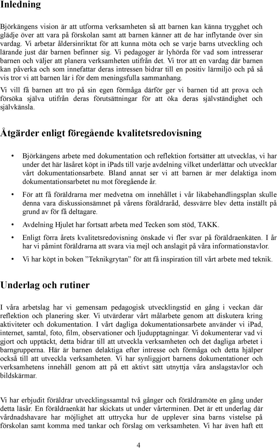 Vi pedagoger är lyhörda för vad som intresserar barnen och väljer att planera verksamheten utifrån det.