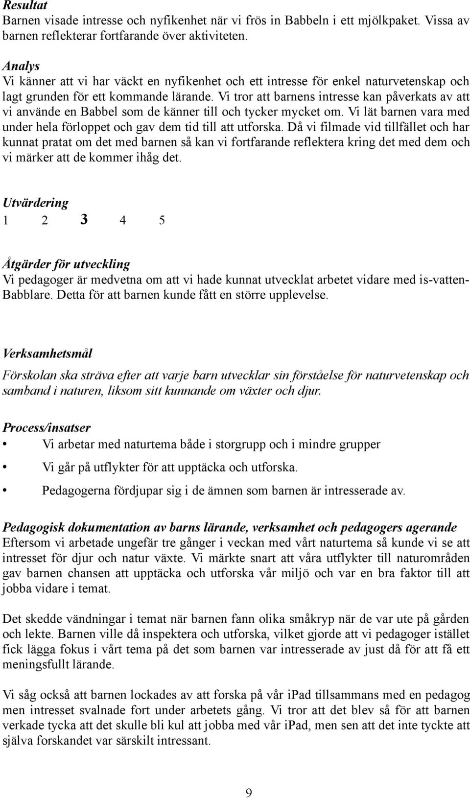 Vi tror att barnens intresse kan påverkats av att vi använde en Babbel som de känner till och tycker mycket om. Vi lät barnen vara med under hela förloppet och gav dem tid till att utforska.