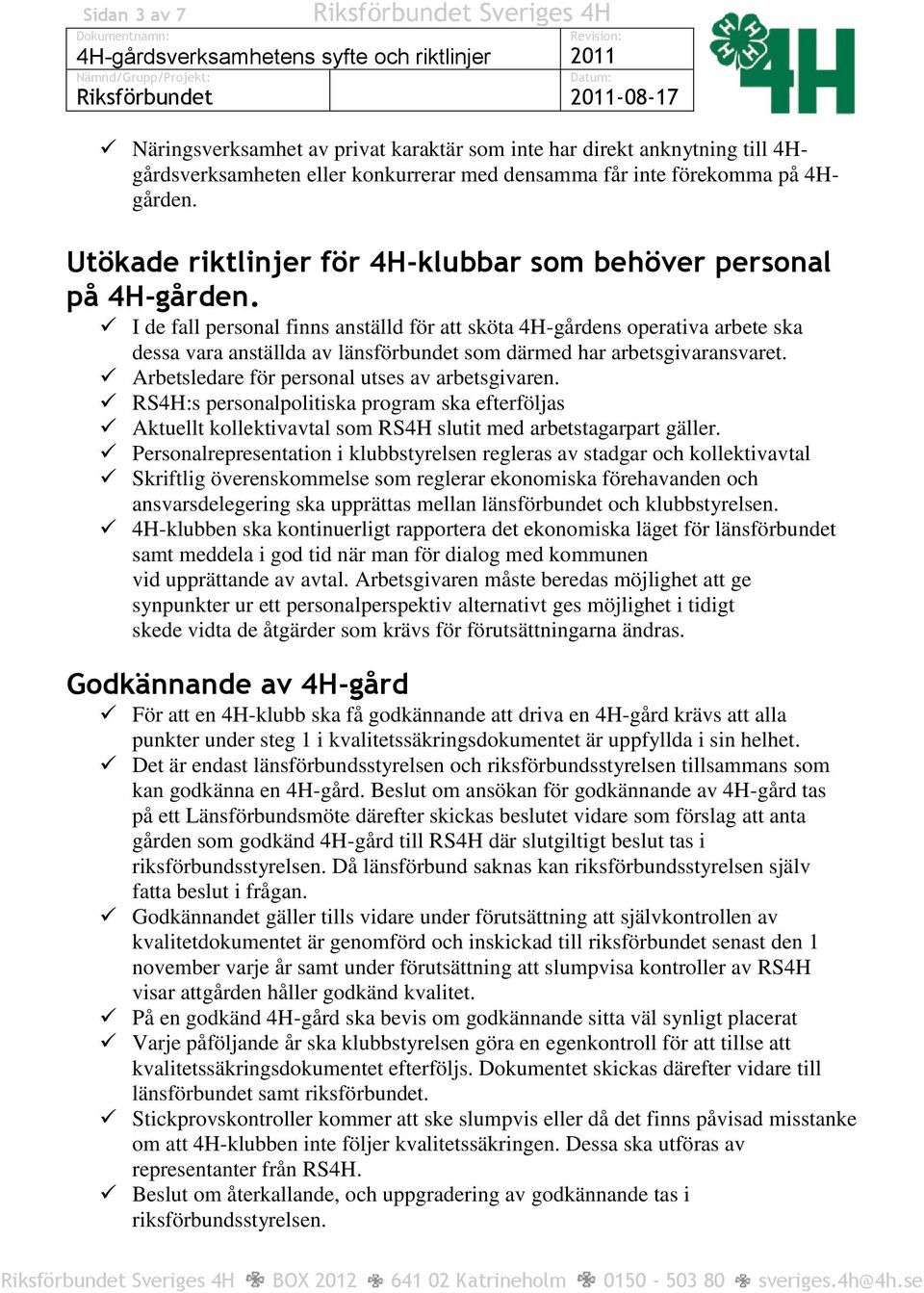 I de fall personal finns anställd för att sköta 4H-gårdens operativa arbete ska dessa vara anställda av länsförbundet som därmed har arbetsgivaransvaret.