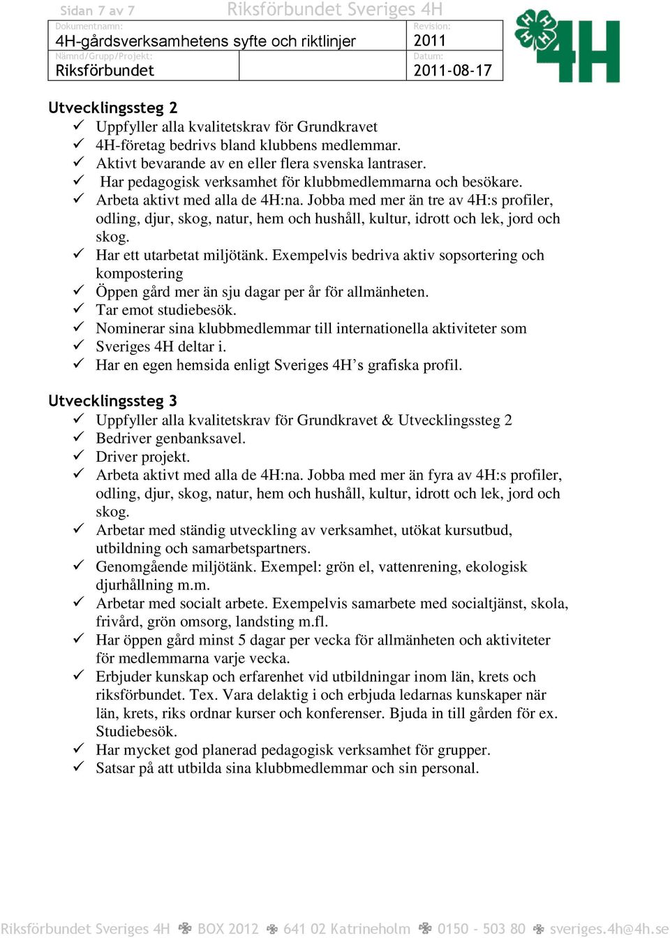 Jobba med mer än tre av 4H:s profiler, odling, djur, skog, natur, hem och hushåll, kultur, idrott och lek, jord och skog. Har ett utarbetat miljötänk.