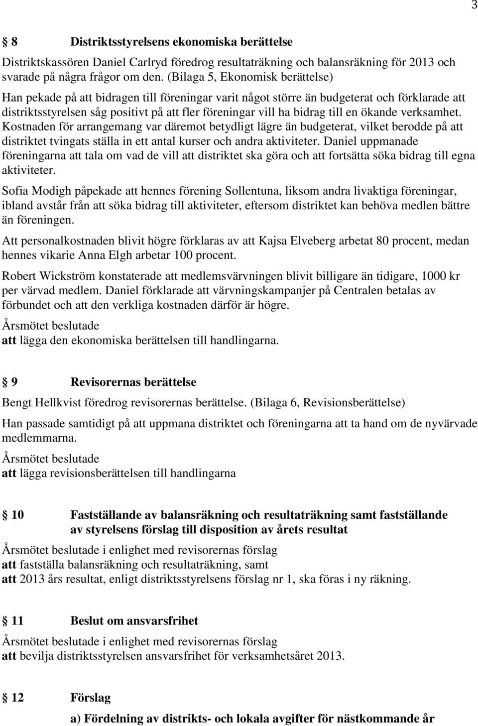 till en ökande verksamhet. Kostnaden för arrangemang var däremot betydligt lägre än budgeterat, vilket berodde på att distriktet tvingats ställa in ett antal kurser och andra aktiviteter.