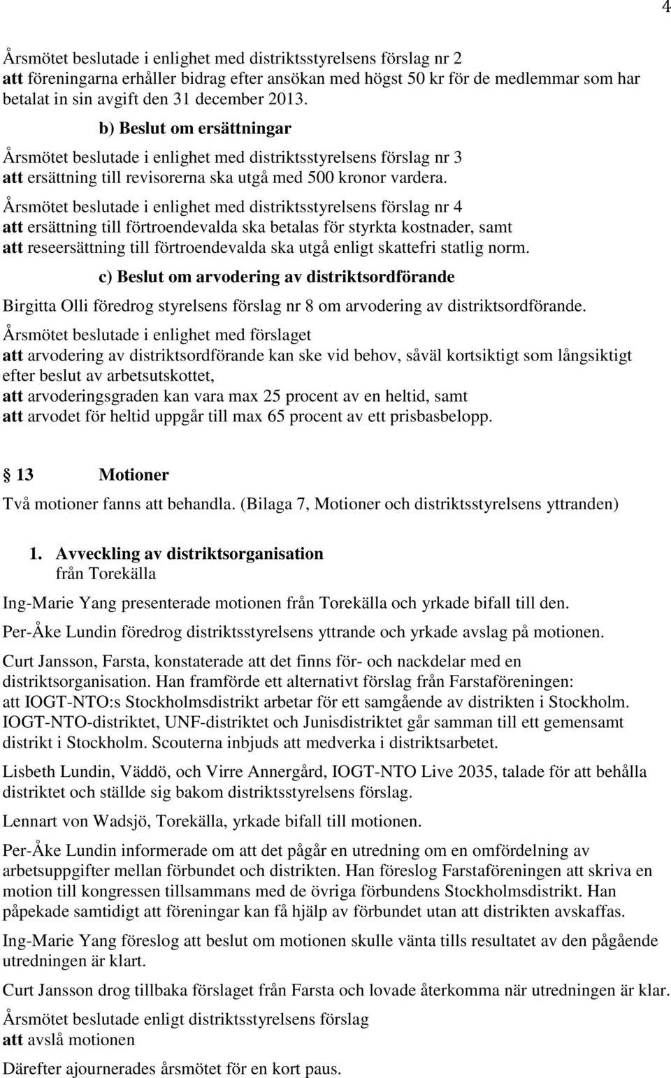 i enlighet med distriktsstyrelsens förslag nr 4 att ersättning till förtroendevalda ska betalas för styrkta kostnader, samt att reseersättning till förtroendevalda ska utgå enligt skattefri statlig