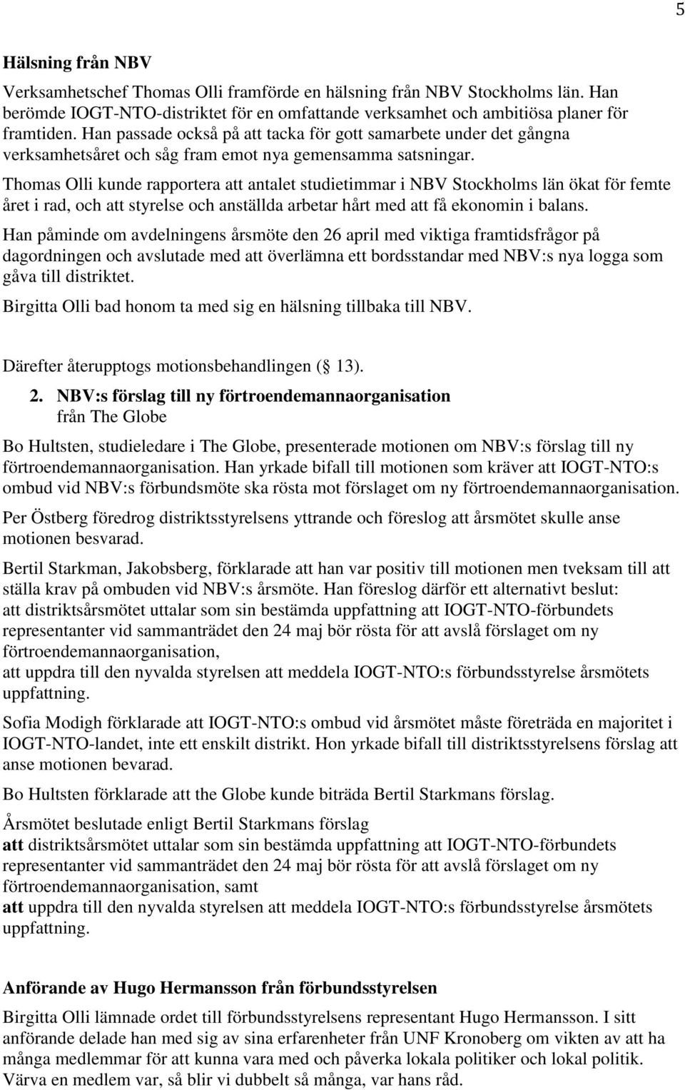 Thomas Olli kunde rapportera att antalet studietimmar i NBV Stockholms län ökat för femte året i rad, och att styrelse och anställda arbetar hårt med att få ekonomin i balans.