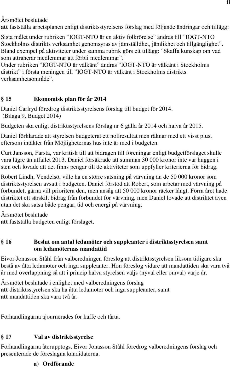 Bland exempel på aktiviteter under samma rubrik görs ett tillägg: Skaffa kunskap om vad som attraherar medlemmar att förbli medlemmar.