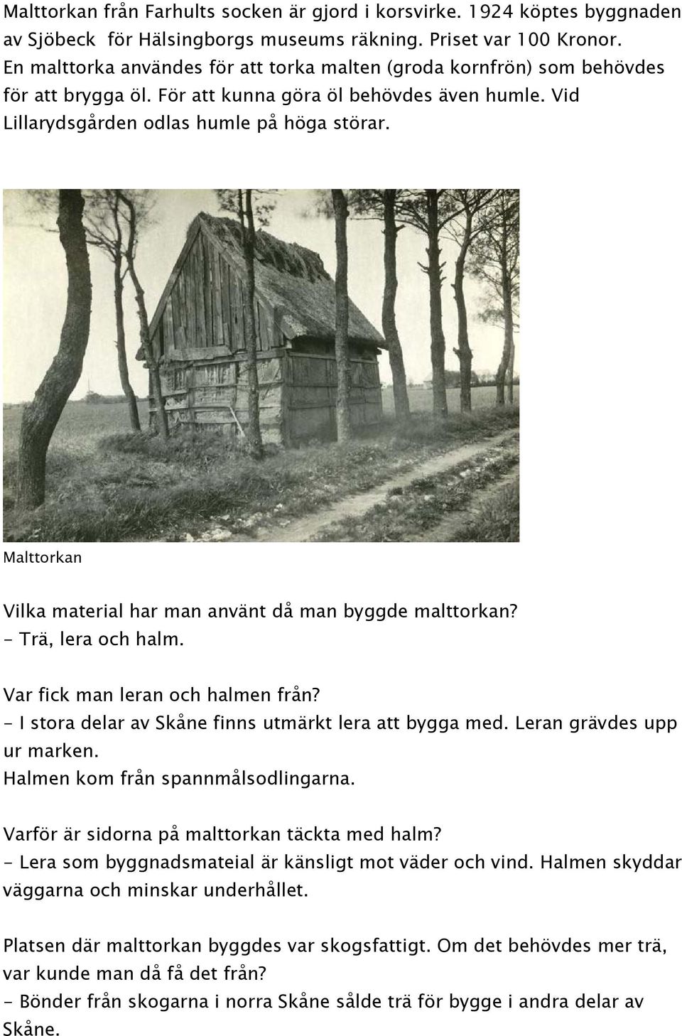 Malttorkan Vilka material har man använt då man byggde malttorkan? - Trä, lera och halm. Var fick man leran och halmen från? - I stora delar av Skåne finns utmärkt lera att bygga med.