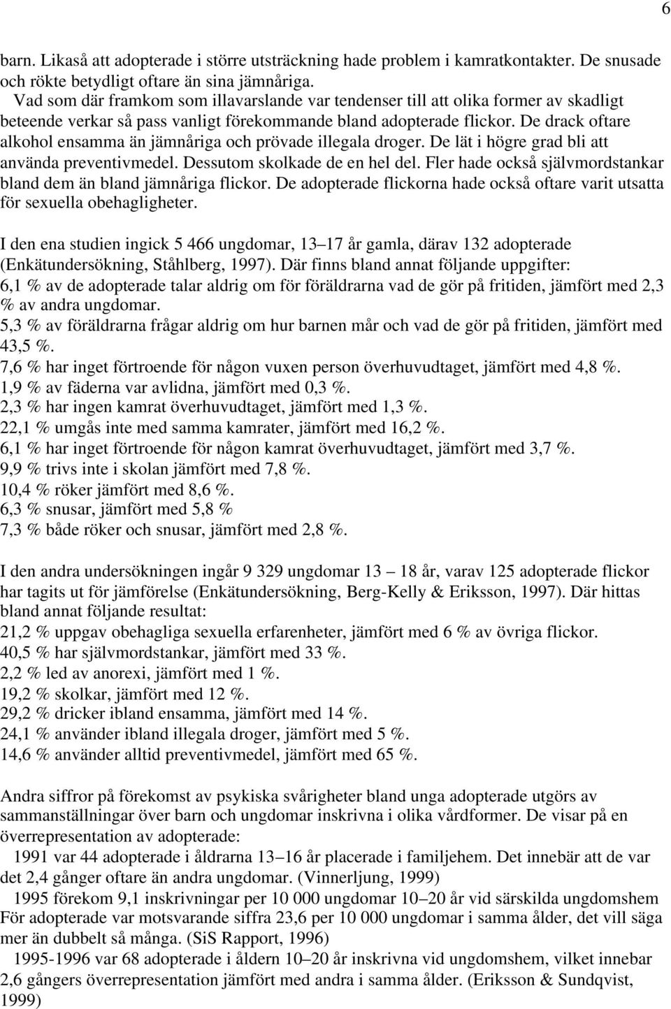 De drack oftare alkohol ensamma än jämnåriga och prövade illegala droger. De lät i högre grad bli att använda preventivmedel. Dessutom skolkade de en hel del.