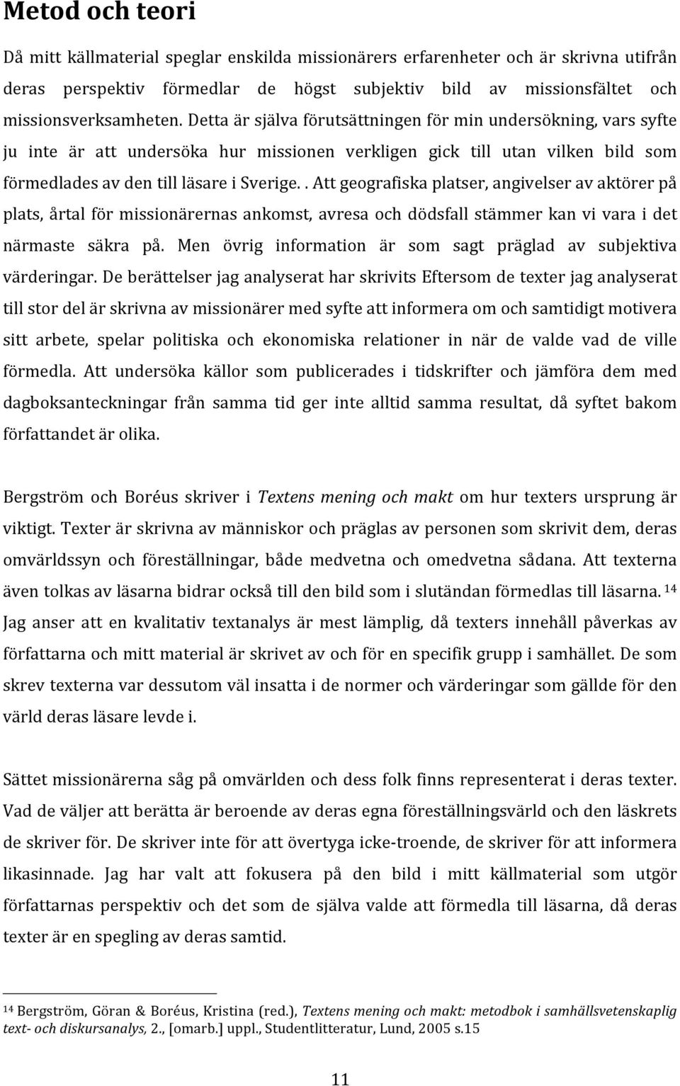 . Att geografiska platser, angivelser av aktörer på plats, årtal för missionärernas ankomst, avresa och dödsfall stämmer kan vi vara i det närmaste säkra på.