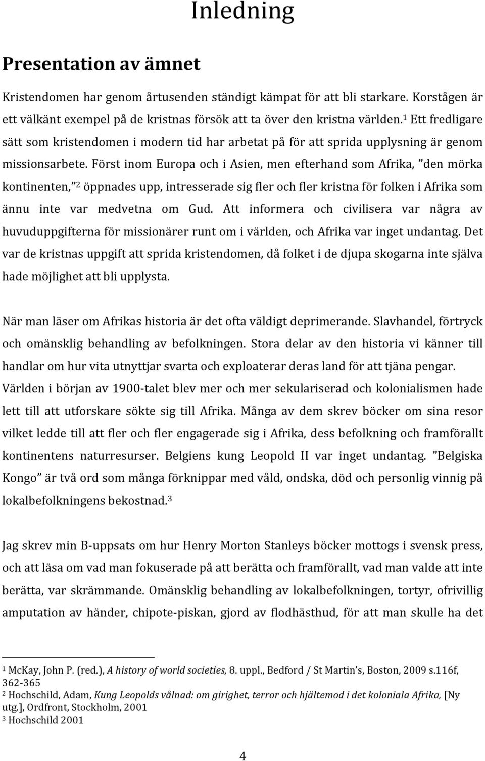 Först inom Europa och i Asien, men efterhand som Afrika, den mörka kontinenten, 2 öppnades upp, intresserade sig fler och fler kristna för folken i Afrika som ännu inte var medvetna om Gud.