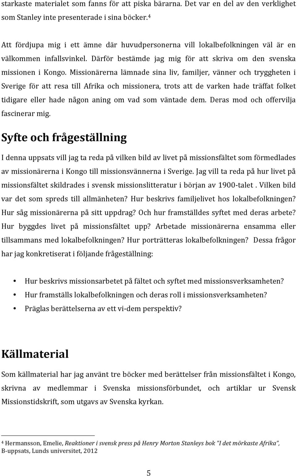 Missionärerna lämnade sina liv, familjer, vänner och tryggheten i Sverige för att resa till Afrika och missionera, trots att de varken hade träffat folket tidigare eller hade någon aning om vad som