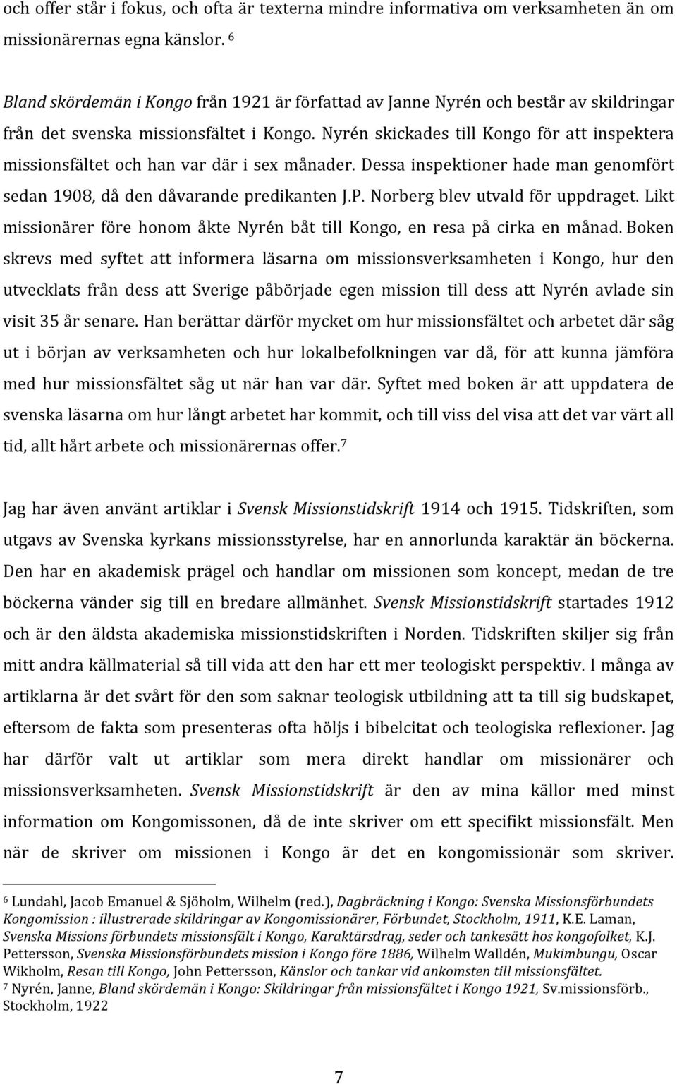 Nyrén skickades till Kongo för att inspektera missionsfältet och han var där i sex månader. Dessa inspektioner hade man genomfört sedan 1908, då den dåvarande predikanten J.P.