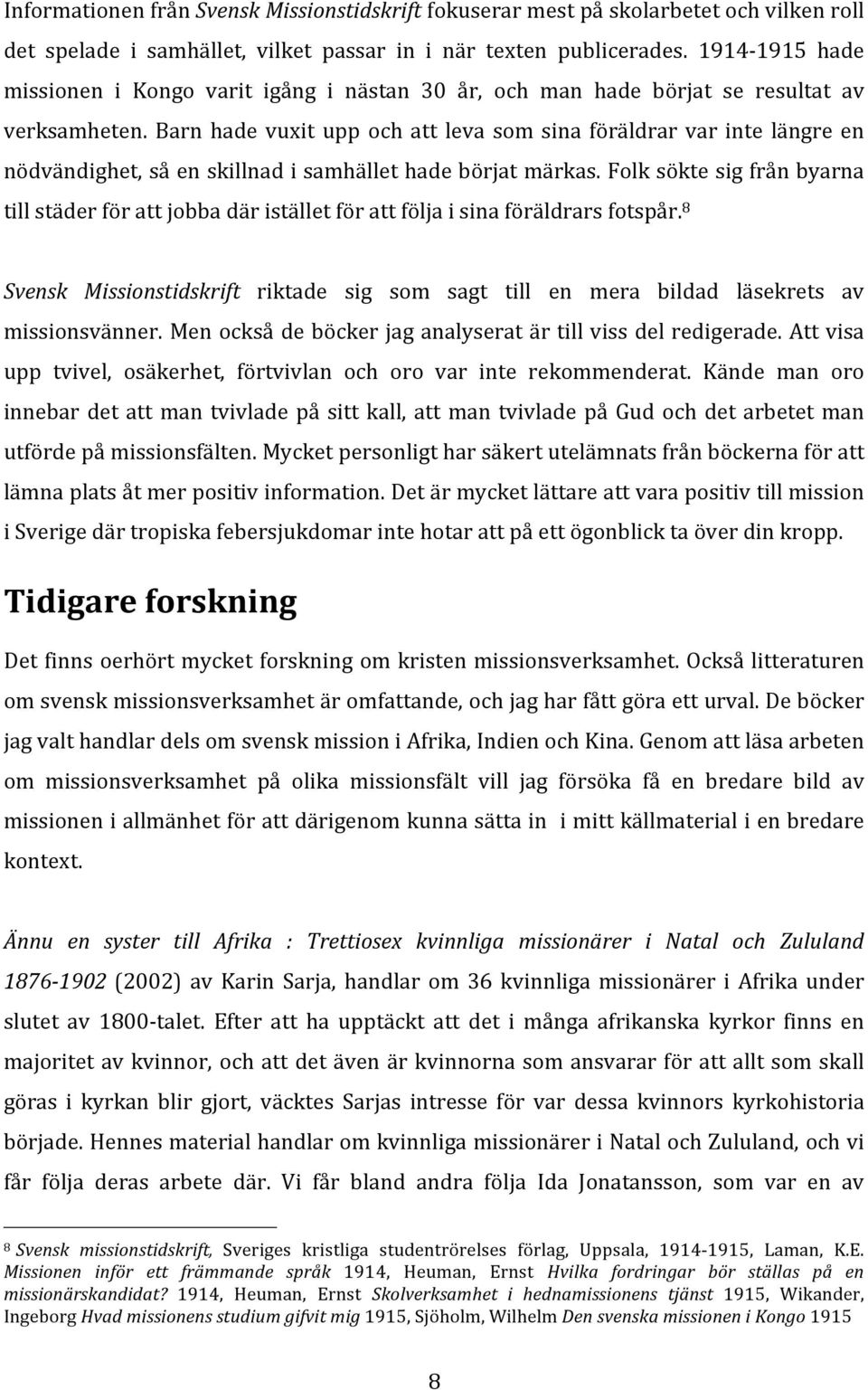 Barn hade vuxit upp och att leva som sina föräldrar var inte längre en nödvändighet, så en skillnad i samhället hade börjat märkas.