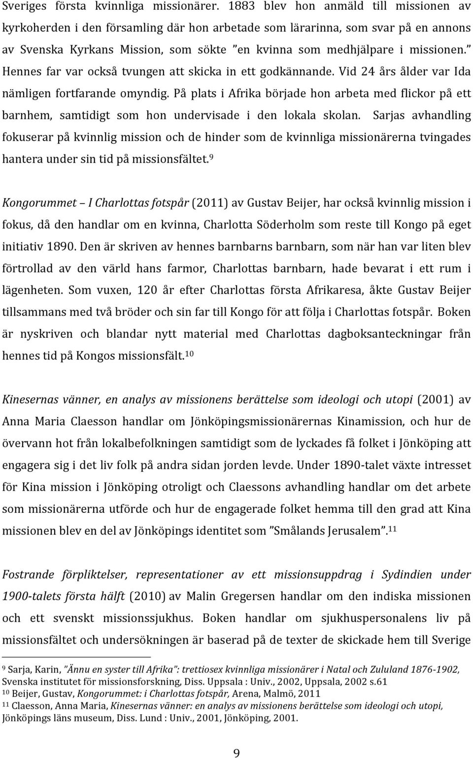 Hennes far var också tvungen att skicka in ett godkännande. Vid 24 års ålder var Ida nämligen fortfarande omyndig.