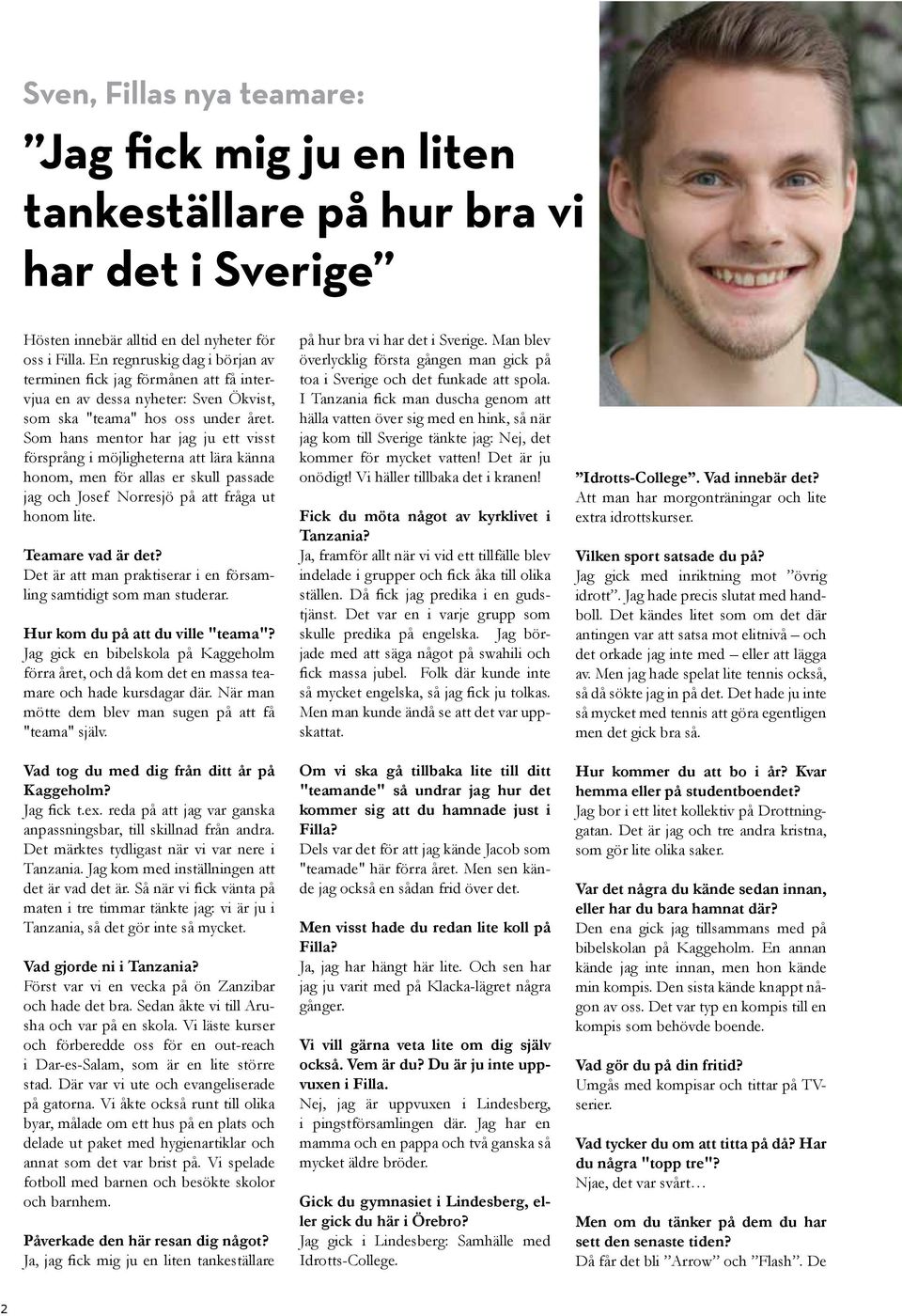 Det är att man praktiserar i en församling samtidigt som man studerar. Hur kom du på att du ville "teama"? - "teama" själv. Vad tog du med dig från ditt år på Kaggeholm?