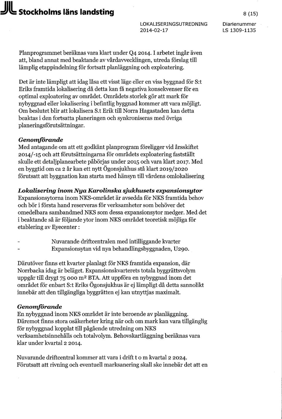 Det är inte lämpligt att idag låsa ett visst läge eller en viss byggnad för S:t Eriks framtida lokalisering då detta kan få negativa konsekvenser för en optimal exploatering av området.