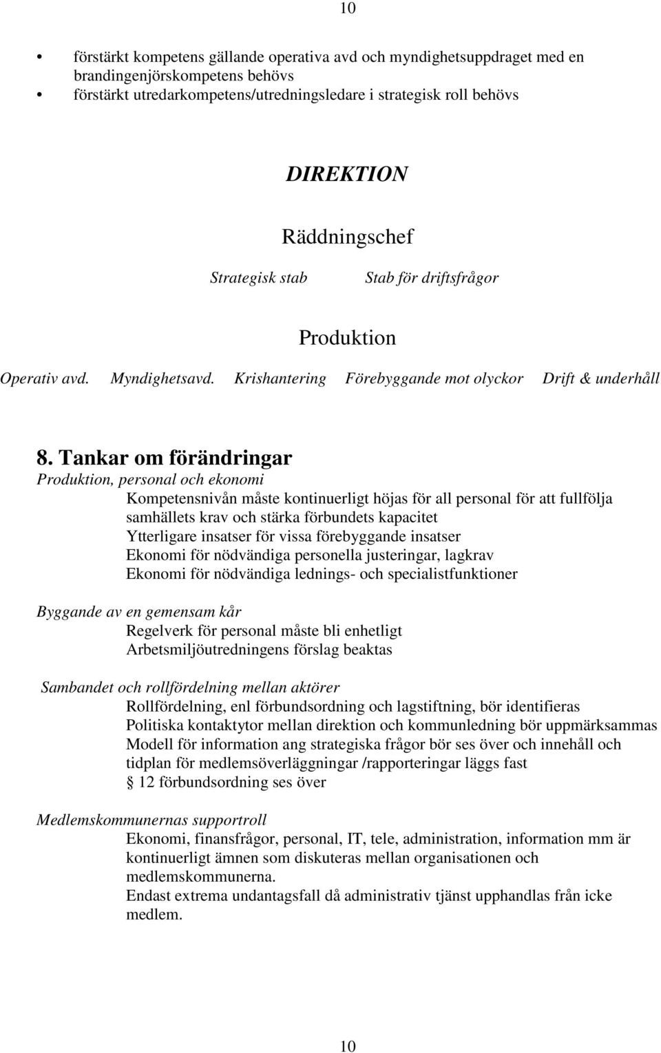 Tankar om förändringar Produktion, personal och ekonomi Kompetensnivån måste kontinuerligt höjas för all personal för att fullfölja samhällets krav och stärka förbundets kapacitet Ytterligare