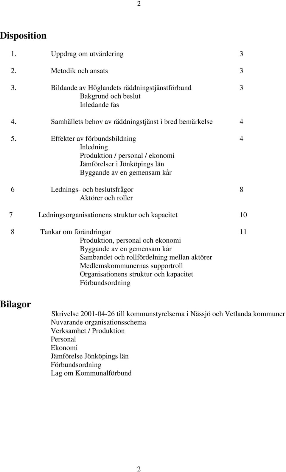 Effekter av förbundsbildning 4 Inledning Produktion / personal / ekonomi Jämförelser i Jönköpings län Byggande av en gemensam kår 6 Lednings- och beslutsfrågor 8 Aktörer och roller 7