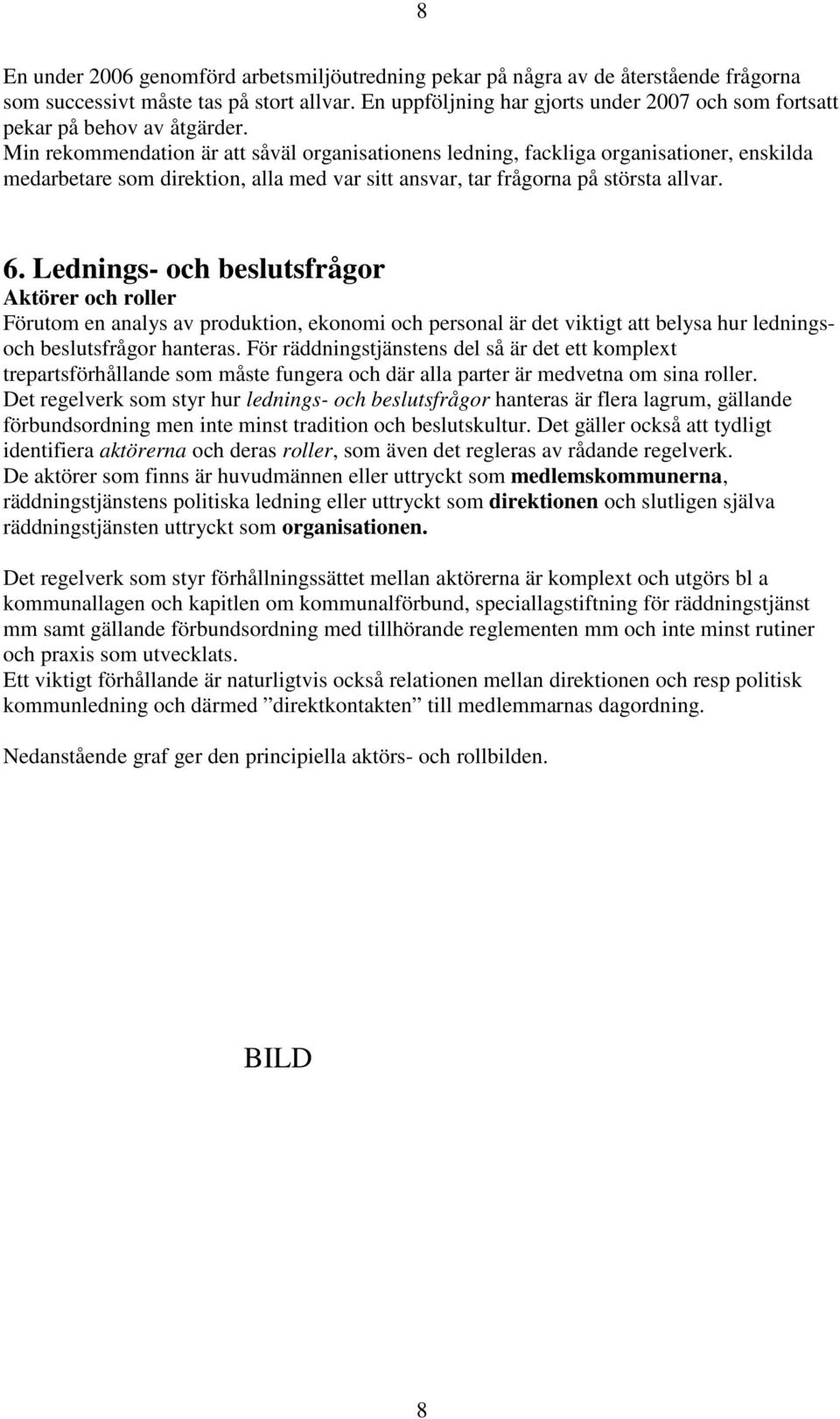 Min rekommendation är att såväl organisationens ledning, fackliga organisationer, enskilda medarbetare som direktion, alla med var sitt ansvar, tar frågorna på största allvar. 6.