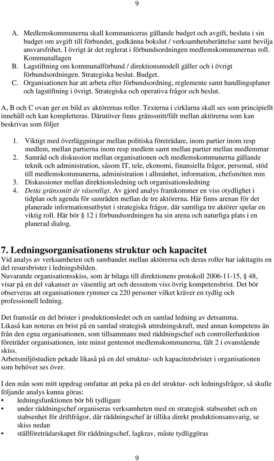 Budget. C. Organisationen har att arbeta efter förbundsordning, reglemente samt handlingsplaner och lagstiftning i övrigt. Strategiska och operativa frågor och beslut.