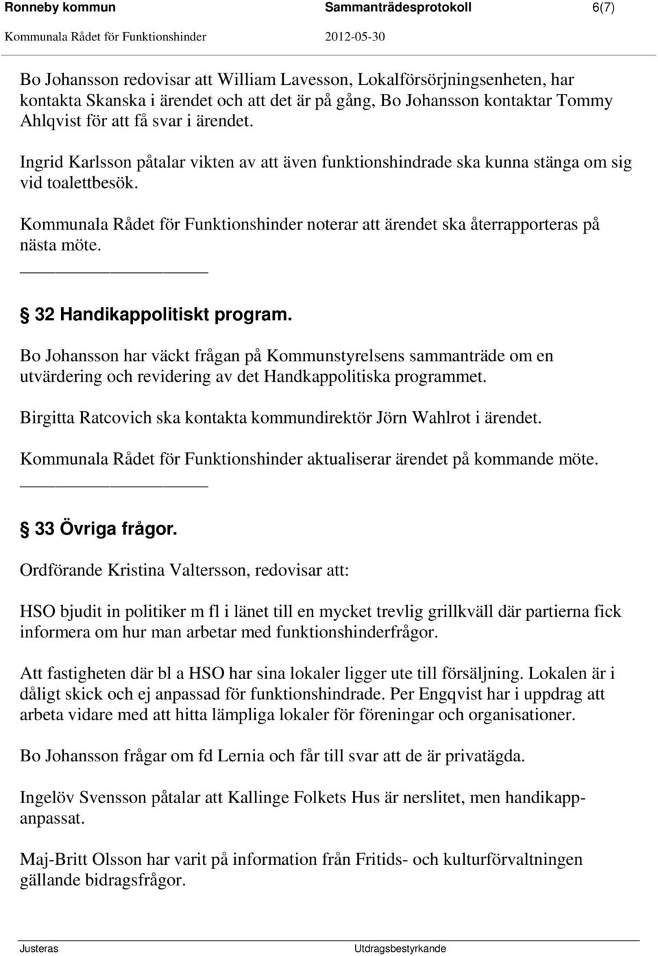 Kommunala Rådet för Funktionshinder noterar att ärendet ska återrapporteras på nästa möte. 32 Handikappolitiskt program.