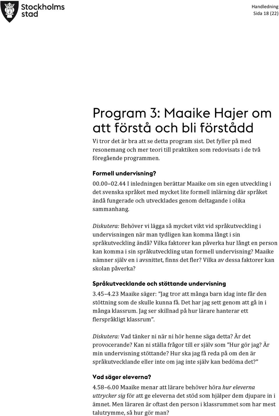 44 I inledningen berättar Maaike om sin egen utveckling i det svenska språket med mycket lite formell inlärning där språket ändå fungerade och utvecklades genom deltagande i olika sammanhang.