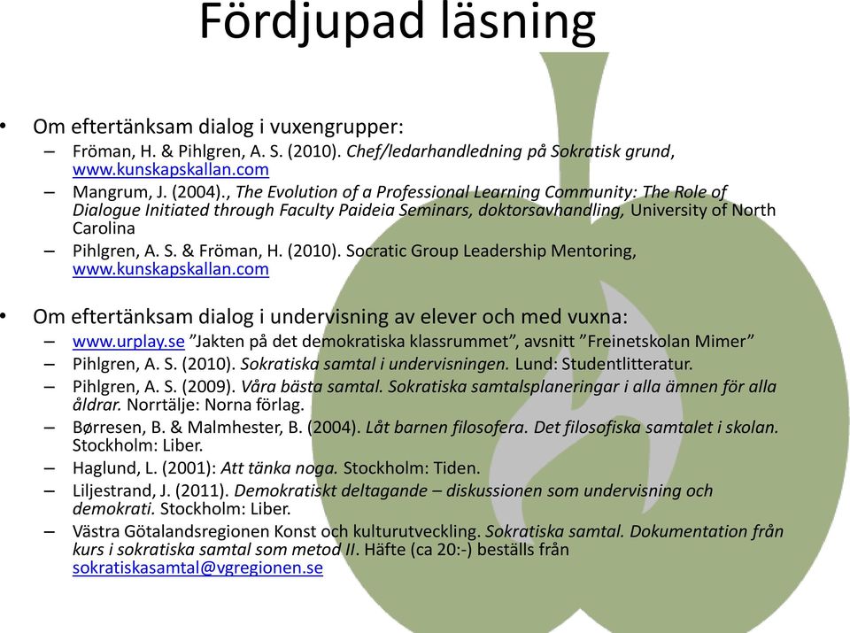 (2010). Socratic Group Leadership Mentoring, www.kunskapskallan.com Om eftertänksam dialog i undervisning av elever och med vuxna: www.urplay.