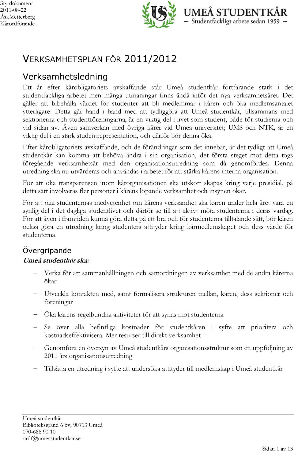 Detta går hand i hand med att tydliggöra att, tillsammans med sektionerna och studentföreningarna, är en viktig del i livet som student, både för studierna och vid sidan av.