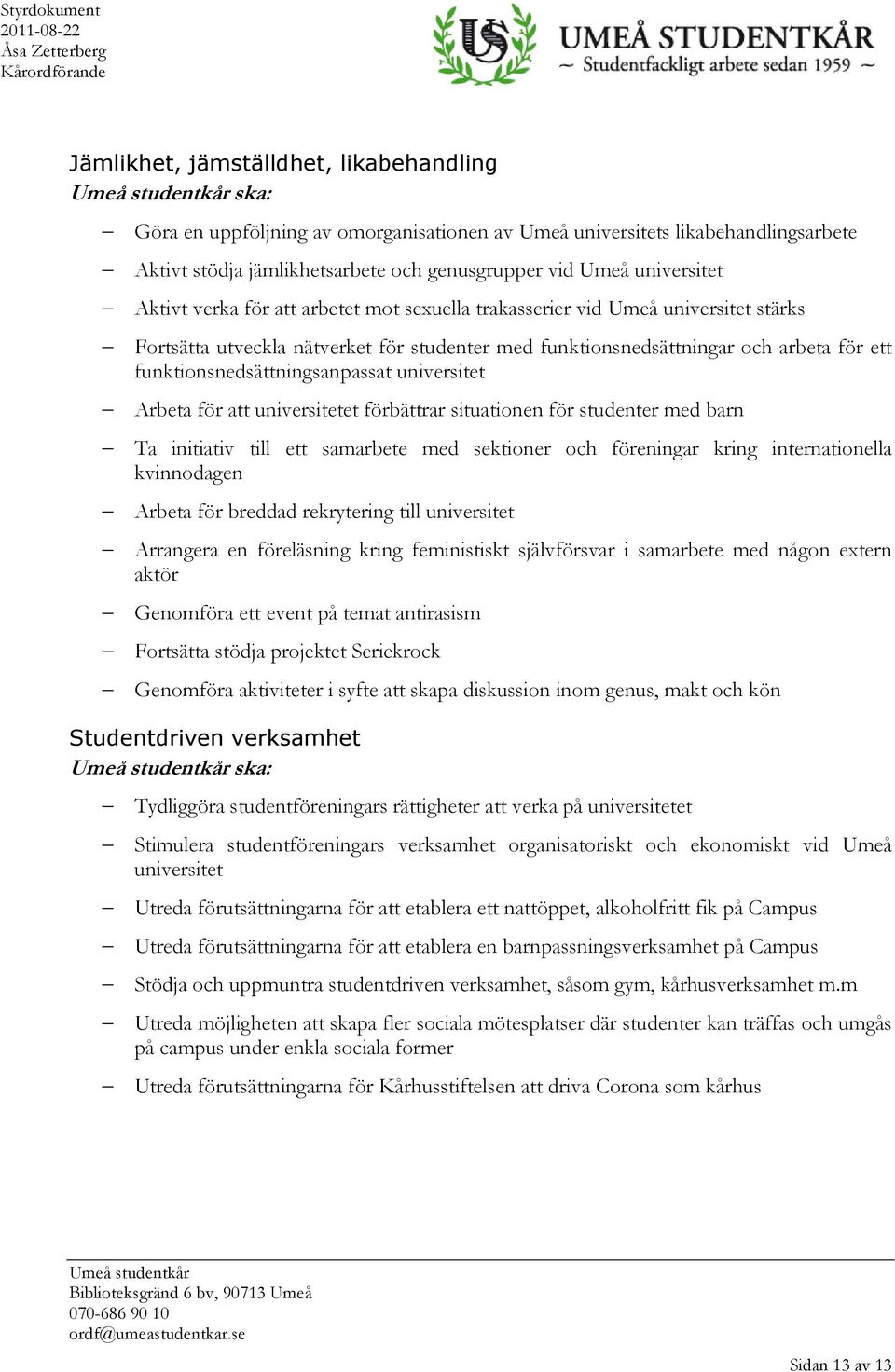 funktionsnedsättningsanpassat universitet Arbeta för att universitetet förbättrar situationen för studenter med barn Ta initiativ till ett samarbete med sektioner och föreningar kring internationella