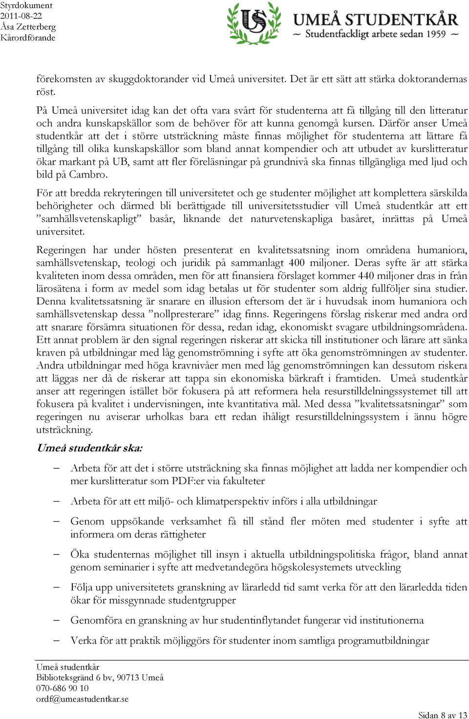 Därför anser Umeå studentkår att det i större utsträckning måste finnas möjlighet för studenterna att lättare få tillgång till olika kunskapskällor som bland annat kompendier och att utbudet av