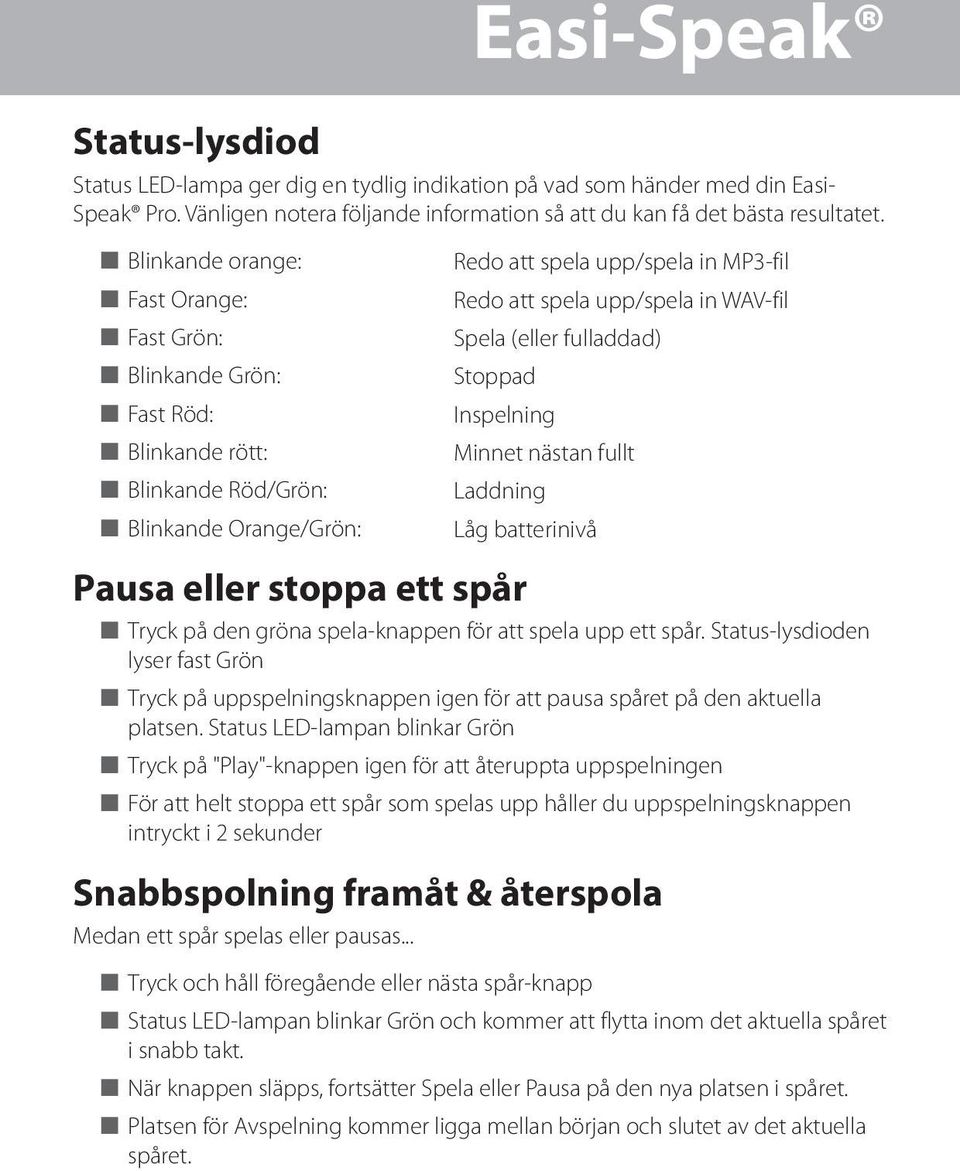 upp/spela in WAV-fil Spela (eller fulladdad) Stoppad Inspelning Minnet nästan fullt Laddning Låg batterinivå Pausa eller stoppa ett spår n Tryck på den gröna spela-knappen för att spela upp ett spår.