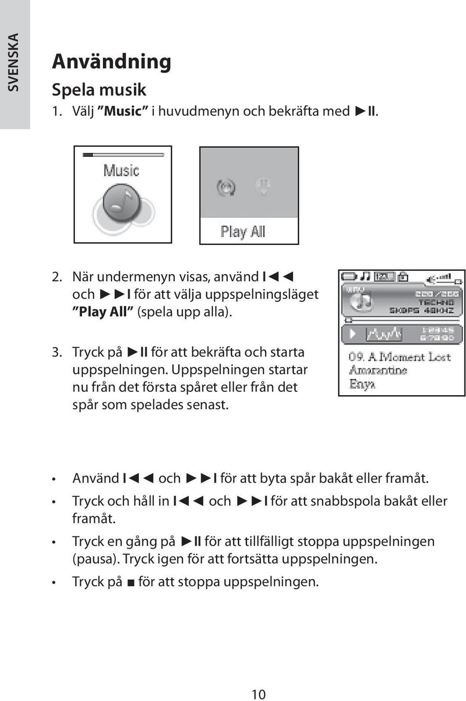 Tryck på II för att bekräfta och starta uppspelningen. Uppspelningen startar nu från det första spåret eller från det spår som spelades senast.