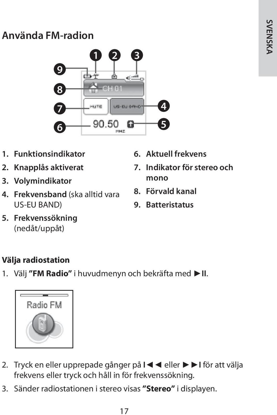 Förvald kanal 9. Batteristatus Välja radiostation 1. Välj FM Radio i huvudmenyn och bekräfta med II. 2.