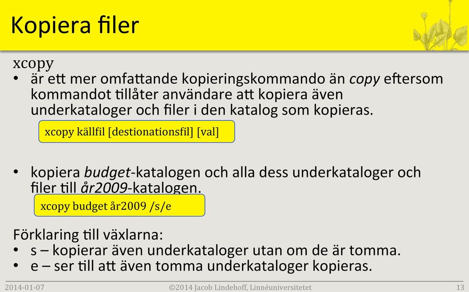 xcopy källlil [destionationslil] [val] kopiera budget- katalogen och alla dess underkataloger och filer Ell år2009- katalogen.