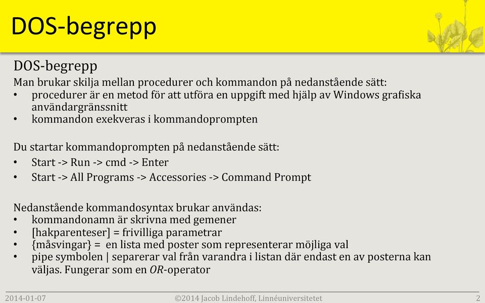 - > Enter Start - > All Programs - > Accessories - > Command Prompt Nedanstående kommandosyntax brukar användas: kommandonamn är skrivna med gemener [hakparenteser] = frivilliga