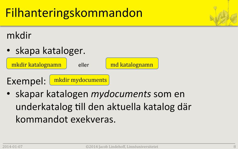 mkdir katalognamn eller md katalognamn Exempel: mkdir mydocuments