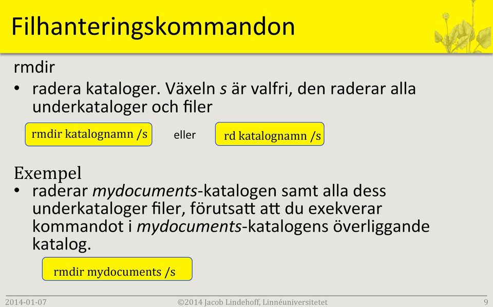 Växeln s är valfri, den raderar alla underkataloger och filer rmdir katalognamn /s eller rd