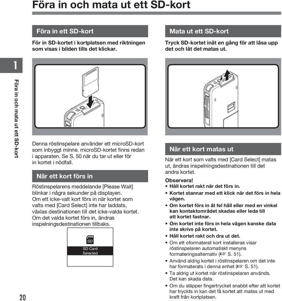 microsd-kortet finns redan i apparaten. Se S. 50 när du tar ut eller för in kortet i nödfall. När ett kort förs in Röstinspelarens meddelande [Please Wait] blinkar i några sekunder på displayen.