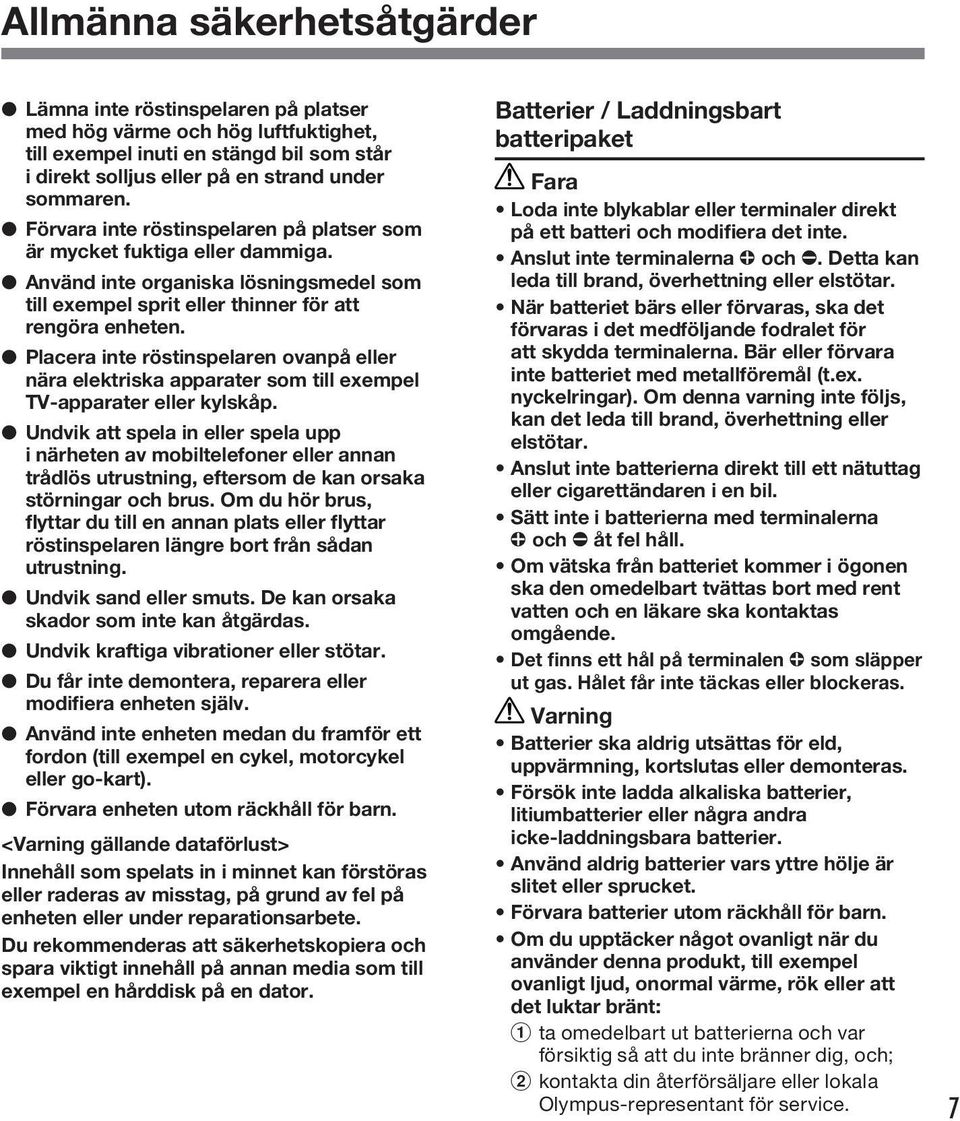 Placera inte röstinspelaren ovanpå eller nära elektriska apparater som till exempel TV-apparater eller kylskåp.