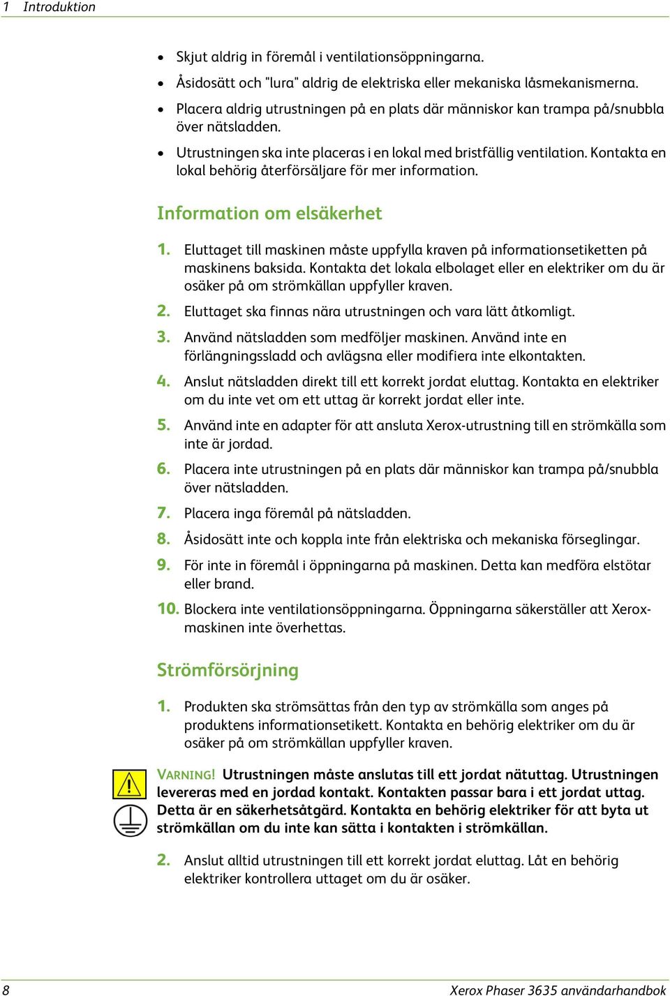 Kontakta en lokal behörig återförsäljare för mer information. Information om elsäkerhet 1. Eluttaget till maskinen måste uppfylla kraven på informationsetiketten på maskinens baksida.