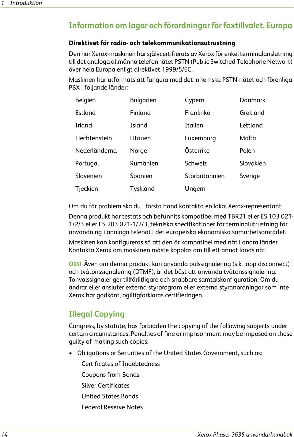 Maskinen har utformats att fungera med det inhemska PSTN-nätet och förenliga PBX i följande länder: Belgien Bulgarien Cypern Danmark Estland Finland Frankrike Grekland Irland Island Italien Lettland