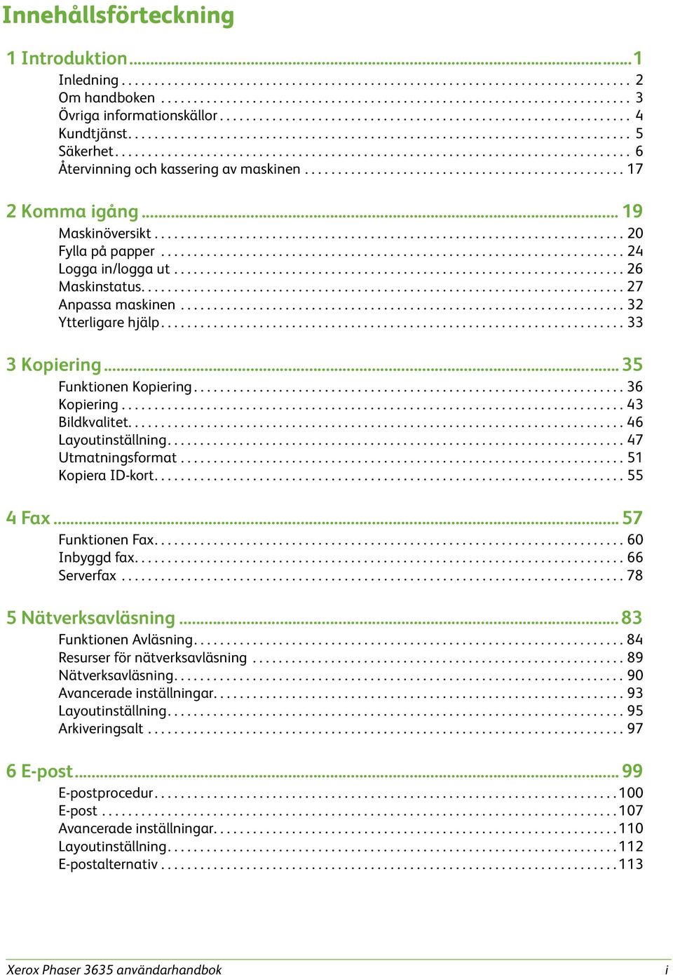 .............................................................................. 6 Återvinning och kassering av maskinen................................................. 17 2 Komma igång.