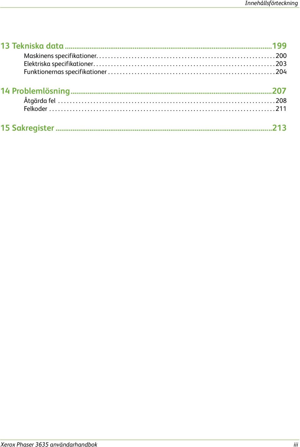 ..207 Åtgärda fel.......................................................................... 208 Felkoder............................................................................. 211 15 Sakregister.