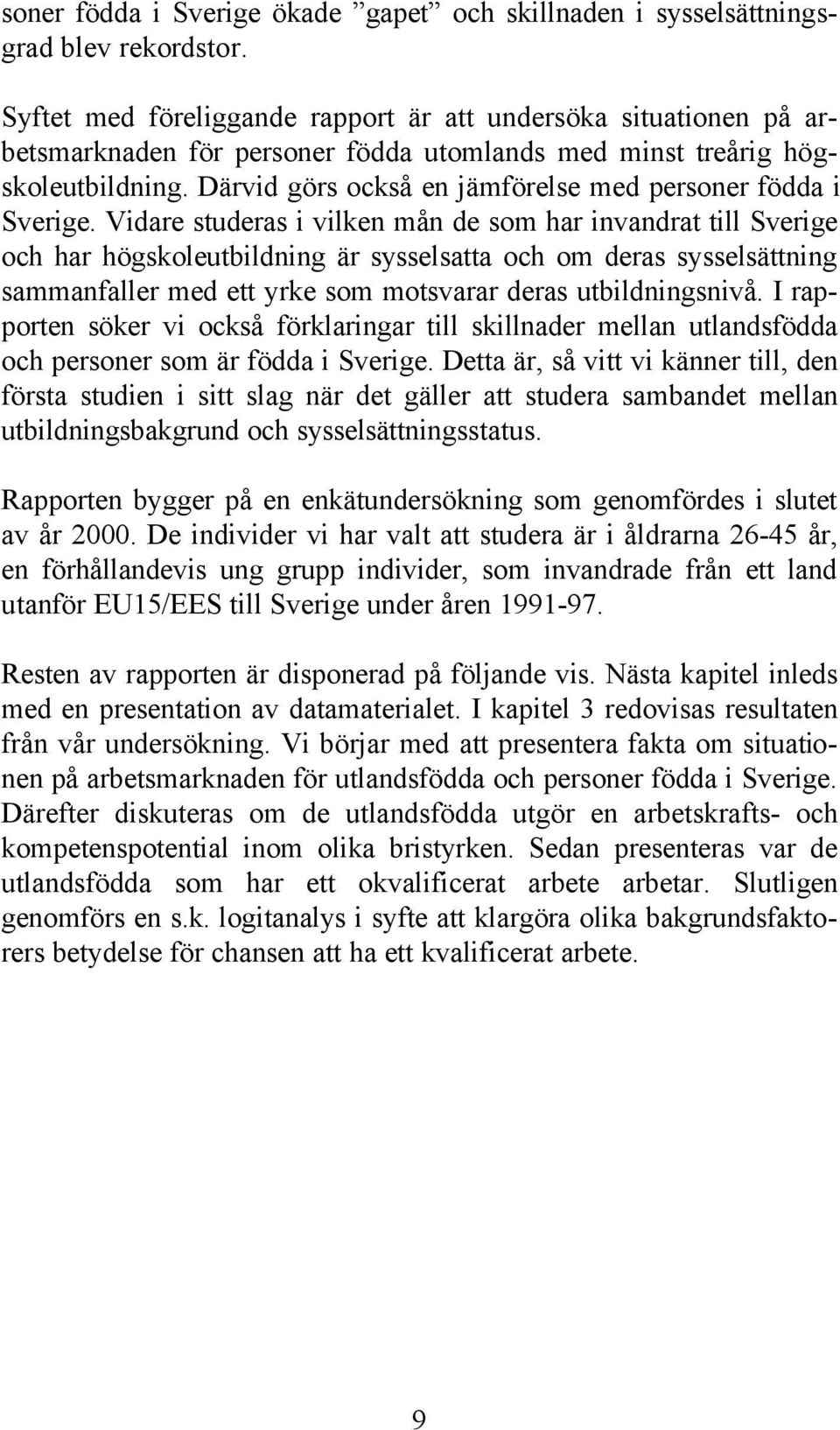 Därvid görs också en jämförelse med personer födda i Sverige.