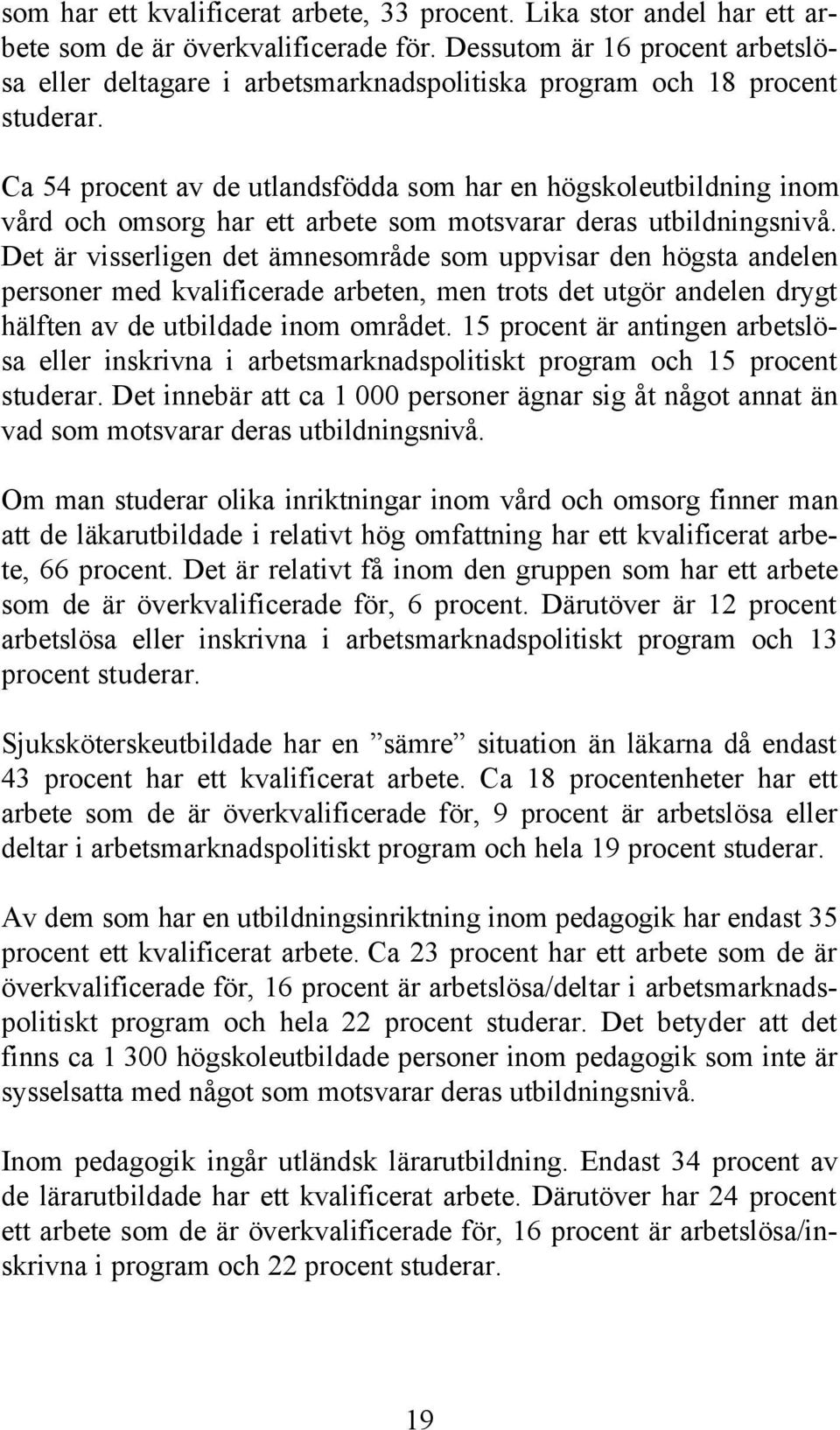 Ca 54 procent av de utlandsfödda som har en högskoleutbildning inom vård och omsorg har ett arbete som motsvarar deras utbildningsnivå.