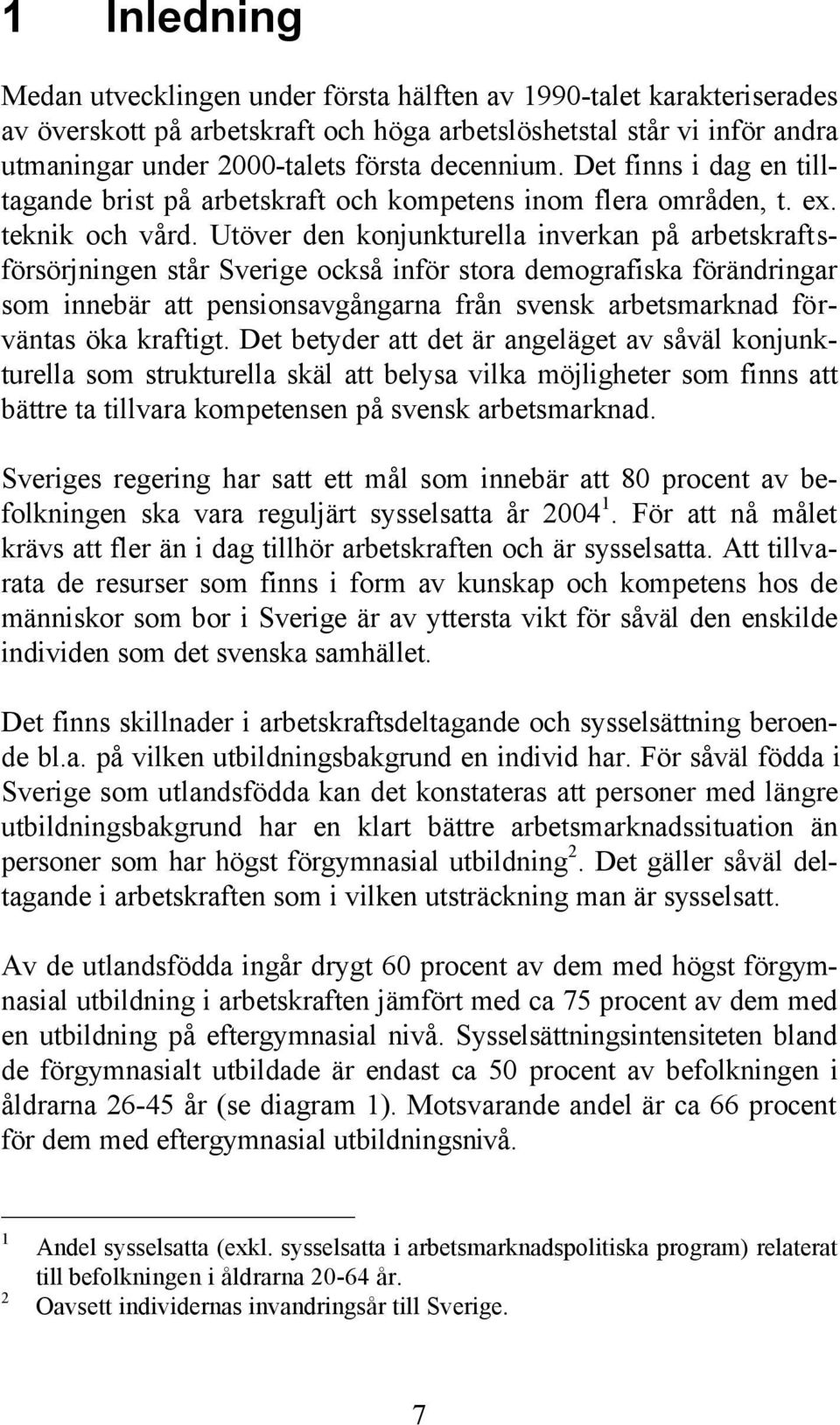 Utöver den konjunkturella inverkan på arbetskraftsförsörjningen står Sverige också inför stora demografiska förändringar som innebär att pensionsavgångarna från svensk arbetsmarknad förväntas öka