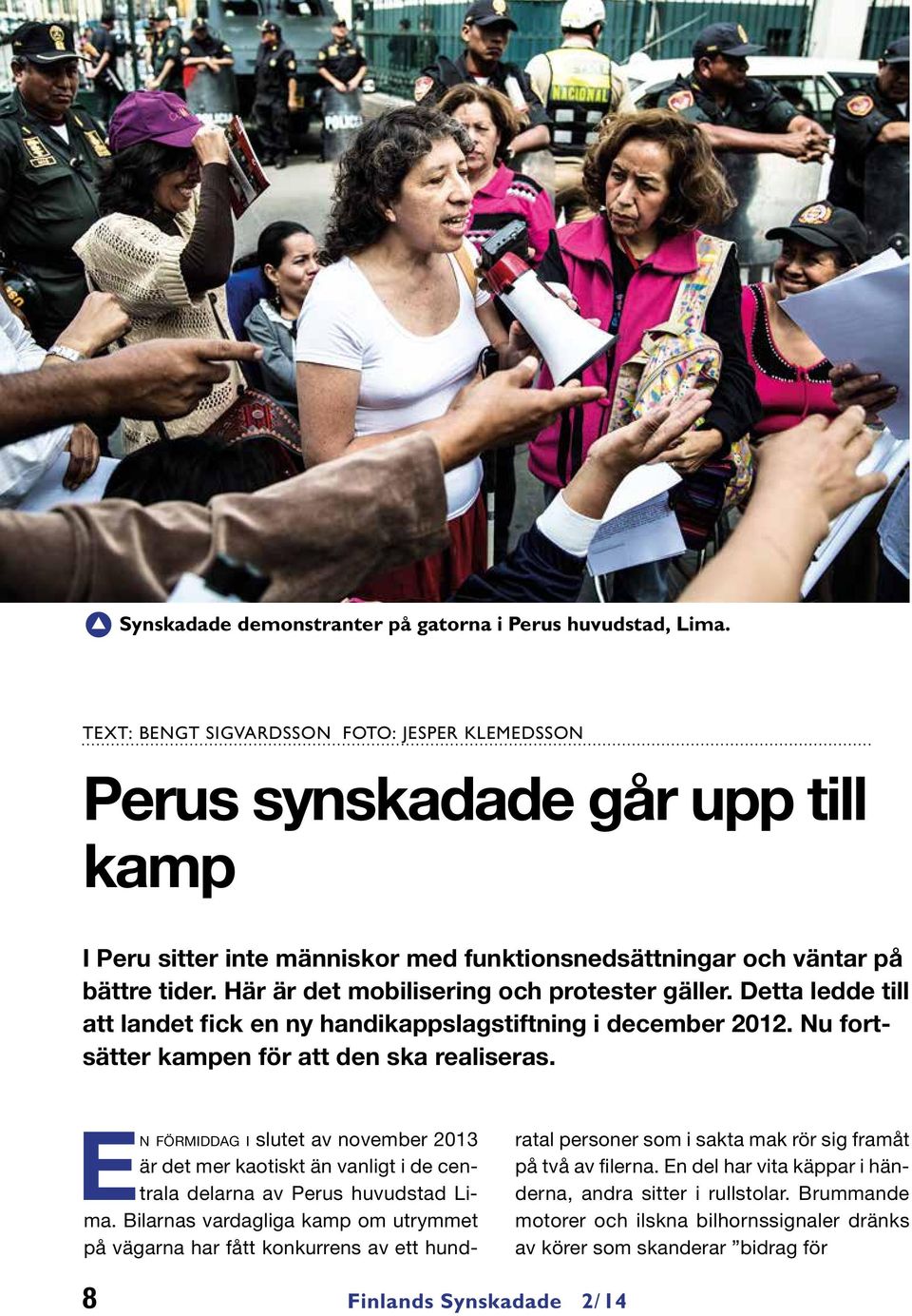 Här är det mobilisering och protester gäller. Detta ledde till att landet fick en ny handikappslagstiftning i december 2012. Nu fortsätter kampen för att den ska realiseras.